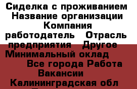 Сиделка с проживанием › Название организации ­ Компания-работодатель › Отрасль предприятия ­ Другое › Минимальный оклад ­ 25 000 - Все города Работа » Вакансии   . Калининградская обл.,Пионерский г.